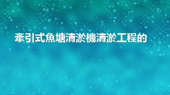 牽引式魚塘清淤機清淤工程的秘密：你不明白的技術(shù)與方法難道如此有效！
